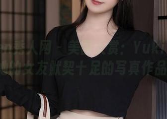 Xiuren秀人网 – 美图大赏：Yuki鱼儿和她的女友默契十足的写真作品!